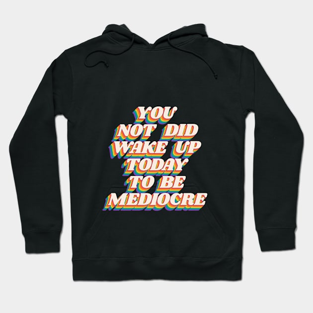 You Did Not Wake Up Today to Be Mediocre by The Motivated Type in Black Red Orange Yellow Green and Blue Hoodie by MotivatedType